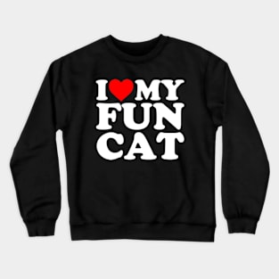 I Love My Fun Cat Crewneck Sweatshirt